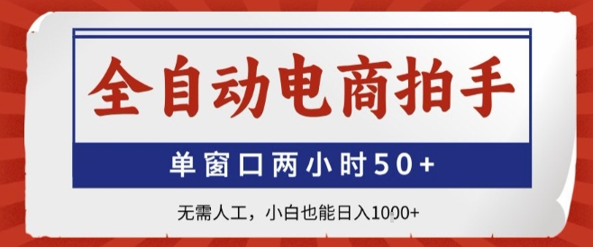 全自动电商拍手，单窗口两小时50+，无需人工，小白也能轻松日入1k+【揭秘】-韬哥副业项目资源网