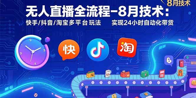 （15635期）无人直播全流程-8月技术：快手/抖音/淘宝多平台玩法 实现24小时自动化带货-韬哥副业项目资源网