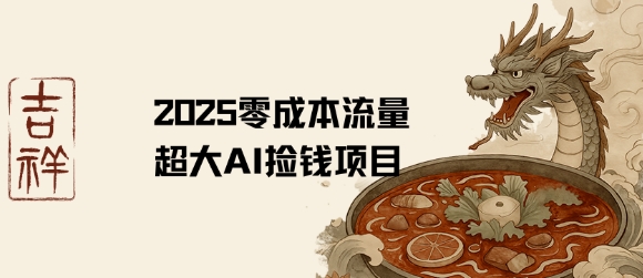 2025零成本AI捡钱,创意热门,流量超大项目-韬哥副业项目资源网