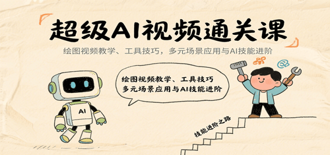 超级AI视频通关课：绘图视频教学、工具技巧，多元场景应用与AI技能进阶-韬哥副业项目资源网