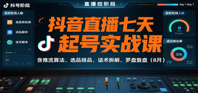 抖音直播七天起号实战课:含推流算法、选品排品、话术拆解、罗盘复盘(8月)-韬哥副业项目资源网