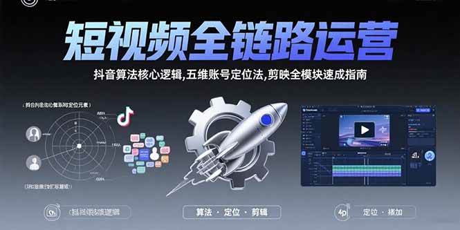 (15580期)短视频全链路运营:抖音算法核心逻辑,五维账号定位法,剪映全模块速成指南-韬哥副业项目资源网