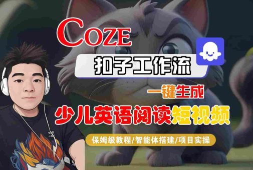 COZE扣子工作流一键生成少儿英语阅读短视频,保姆级教程-智能体搭建-项目实操-韬哥副业项目资源网