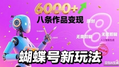 蝴蝶号新玩法纯AI生成，八条作品变现6k，无需剪辑全原创作品-韬哥副业项目资源网