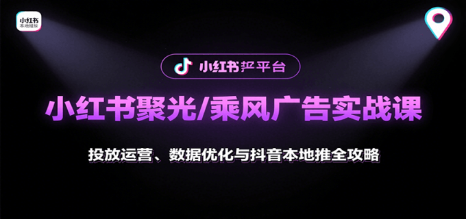 小红书聚光/乘风广告实战课:投放运营、数据优化与抖音本地推全攻略-韬哥副业项目资源网