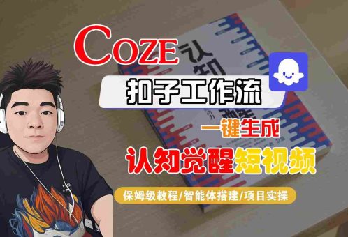 COZE扣子工作流一键生成认知觉醒短视频,保姆级教程-智能体搭建-项目实操-韬哥副业项目资源网