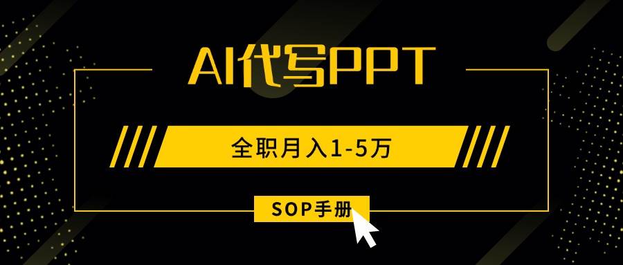 （15842期）AI代写之高效制作PPT，永不失业副业兼职，全职月入1-5万【SOP手册】-韬哥副业项目资源网