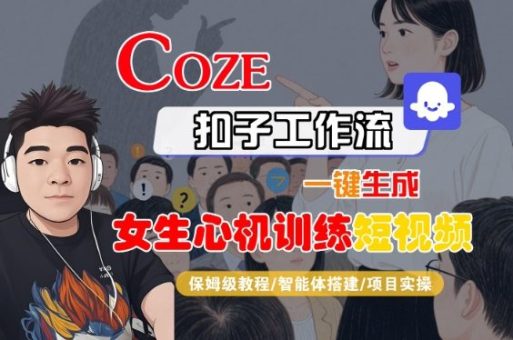 COZE扣子工作流一键生成女生心机训练短视频，保姆级教程-智能体搭建-项目实操-韬哥副业项目资源网