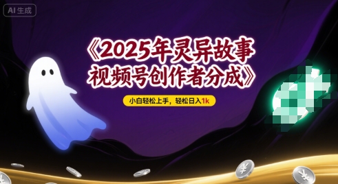 2025年灵异故事，视频号创作者分成，小白轻松上手，轻松日入1k-韬哥副业项目资源网