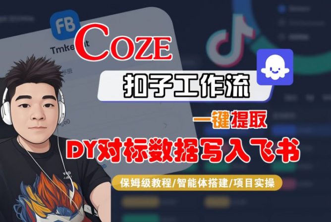 COZE扣子工作流一键提取DY对标数据写入飞书，保姆级教程-智能体搭建-项目实操-韬哥副业项目资源网