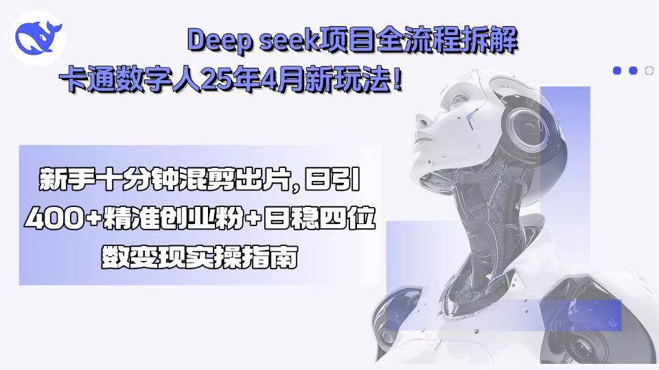 图片[1]-（15704期）Deep seek项目全流程拆解+卡通数字人25年4月新玩法！新手十分钟混剪出…-韬哥副业项目资源网