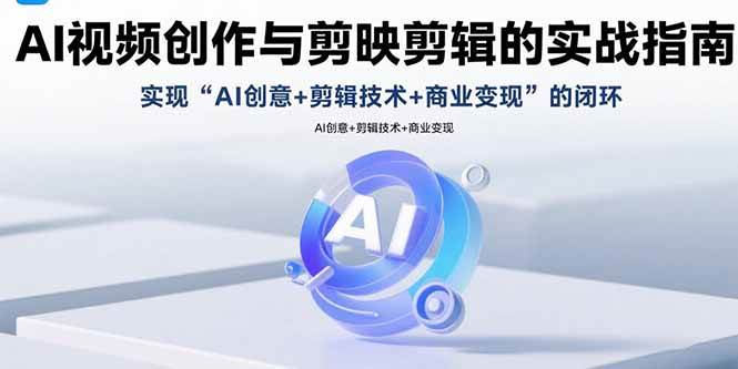（15738期）AI视频创作与剪映剪辑的实战指南，实现AI创意+剪辑技术+商业变现的闭环-韬哥副业项目资源网