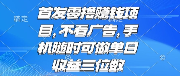 首发零撸挣钱项目 不看广告 手机随时可做 单日收益三位数【揭秘】-韬哥副业项目资源网