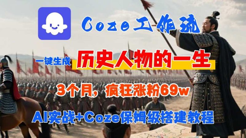 Coze工作流从0-1保姆级搭建教程,3个月涨粉69W,AI智能体一键生成历史人物一生视频,3分钟出一条,条条万赞-韬哥副业项目资源网