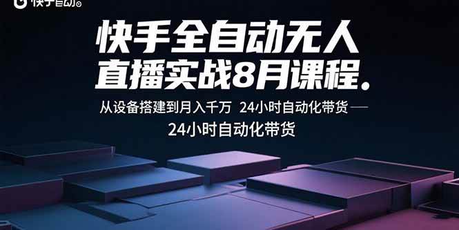 （15892期）快手全自动无人直播实战8月课程：从设备搭建到月入千万 24小时自动化带货-韬哥副业项目资源网