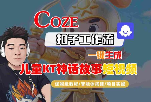 Coze扣子智能体工作流一键生成“儿童卡通神话故事“短视频,全流程保姆级教学-韬哥副业项目资源网