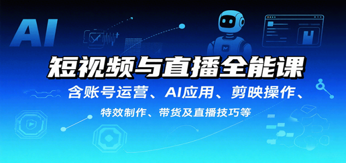 短视频与直播全能课,含账号运营、AI应用、剪映操作、特效制作、带货及直播技巧等-韬哥副业项目资源网
