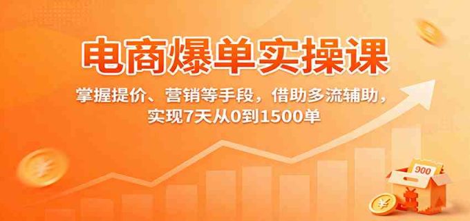 电商爆单实操课:掌握提价、营销等手段,借助多流辅助,实现7天从0到1500单-韬哥副业项目资源网