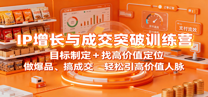 IP增长与成交突破训练营:目标制定+找高价值定位,做爆品、搞成交,轻松引高价值人脉-韬哥副业项目资源网