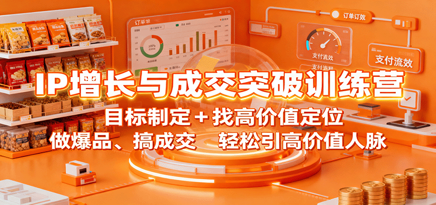 IP增长与成交突破训练营：目标制定+找高价值定位，做爆品、搞成交，轻松引高价值人脉-韬哥副业项目资源网