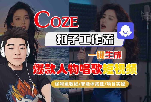 Coze扣子智能体工作流一键生成“爆款人物唱歌“短视频,全流程保姆级教学-韬哥副业项目资源网
