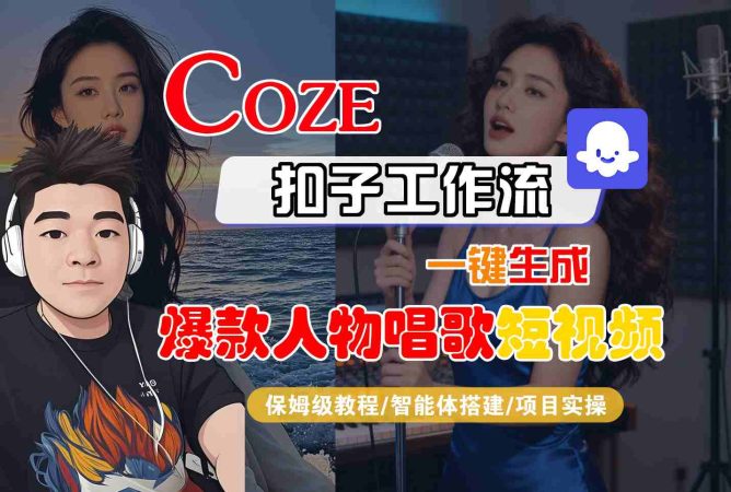 Coze扣子智能体工作流一键生成“爆款人物唱歌“短视频，全流程保姆级教学-韬哥副业项目资源网