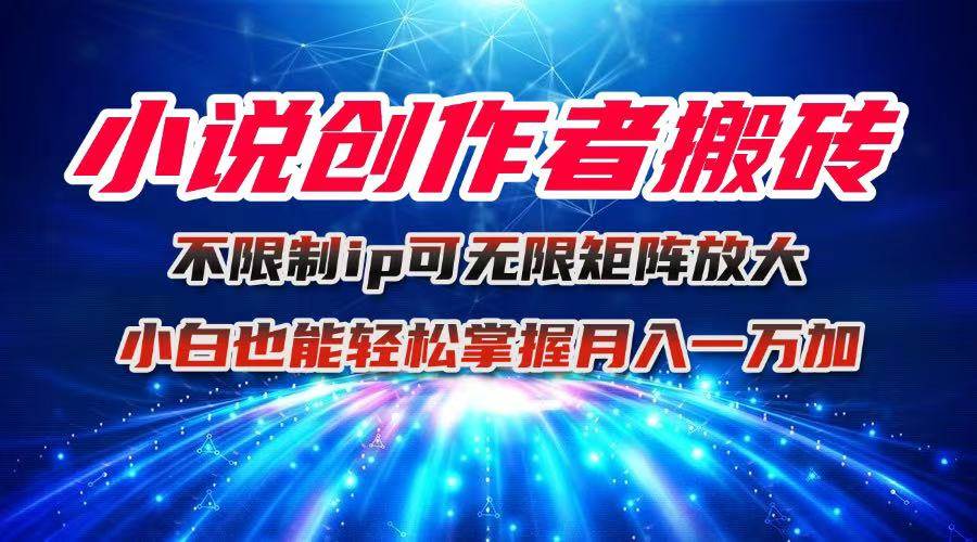 图片[1]-（16209期）小说创作者搬砖玩法，不限制IP简单无脑 可矩阵无限放大小白也能实现轻…-韬哥副业项目资源网