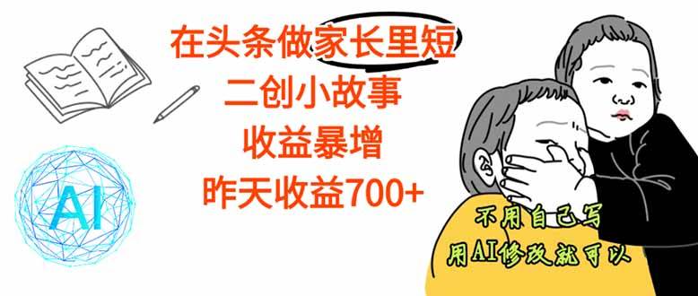 (16183期)【劲爆】在头条做家长里短二创小故事,收益暴增,这个月我已经赚了1.5W+-韬哥副业项目资源网