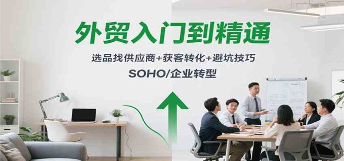 外贸入门到精通，选品找供应商+获客转化+避坑技巧，SOHO/企业转型-韬哥副业项目资源网