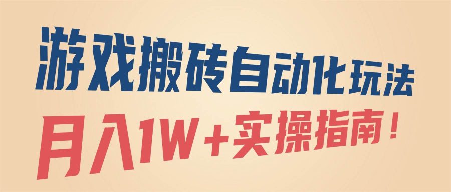 （16284期）游戏搬砖自动化玩法，月入1W+实操指南！-韬哥副业项目资源网