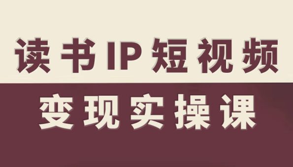 读书IP短视频变现实操课,读书IP赛道变现指南-韬哥副业项目资源网
