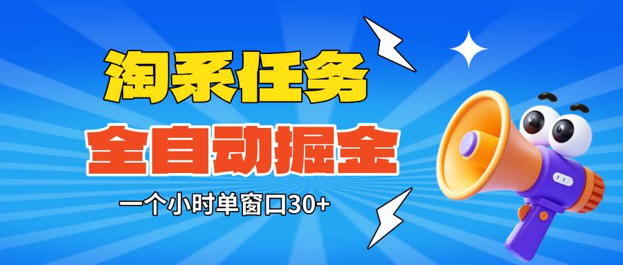 (16447期)淘系任务助手全自动掘金,单窗口一个小时30+~矩阵操作无需人工-韬哥副业项目资源网