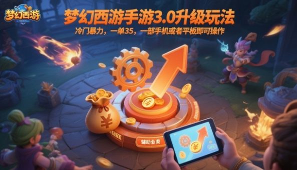 梦幻西游手游3.0升级玩法，冷门暴力，一单35，一部手机或者平板即可操作，一天几张轻轻松松【揭秘】-韬哥副业项目资源网