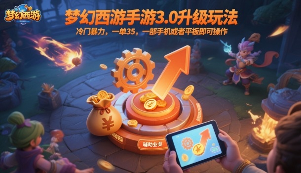 梦幻西游手游3.0升级玩法，冷门暴力，一单35，一部手机或者平板即可操作，一天几张轻轻松松【揭秘】-韬哥副业项目资源网