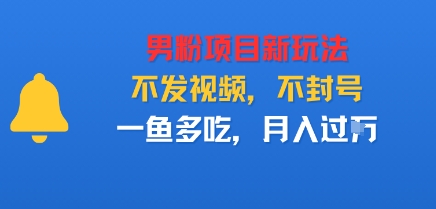 男粉项目新玩法，不发视频，不封号，一鱼多吃，月入过W-韬哥副业项目资源网