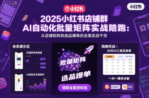 2025小红书店铺群AI自动化批量矩阵实战陪跑，从店铺矩阵到选品爆单的全案实战干货-韬哥副业项目资源网