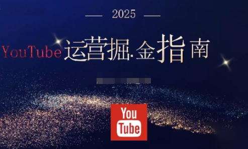 2025油管YouTuBe运营掘金指南，全方位帮你从零搭建油管运营体系-韬哥副业项目资源网