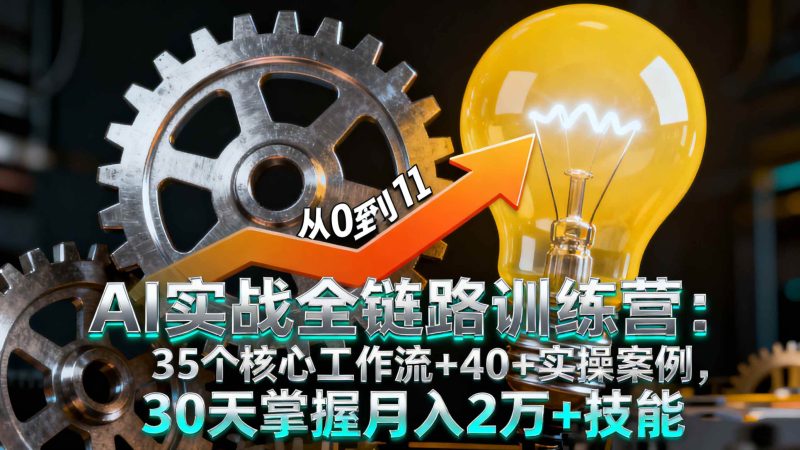 (16219期)AI实战全链路训练营:35个核心工作流+40+实操案例,30天掌握月入2万+技能-韬哥副业项目资源网