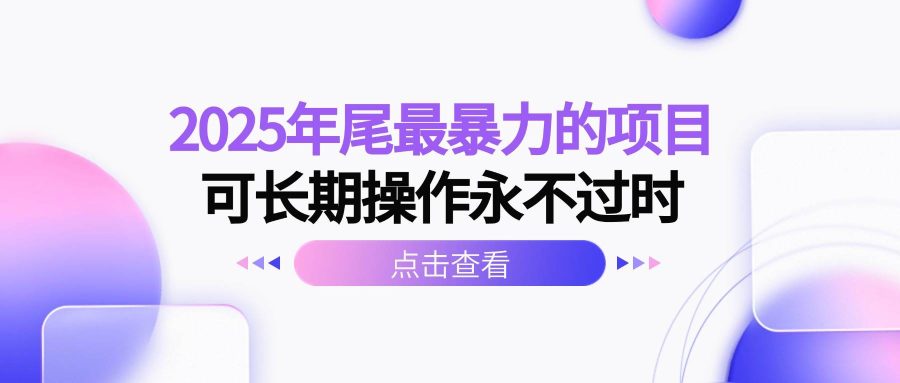 （16316期）2025年尾最暴力的项目可长期操作永不过时-韬哥副业项目资源网