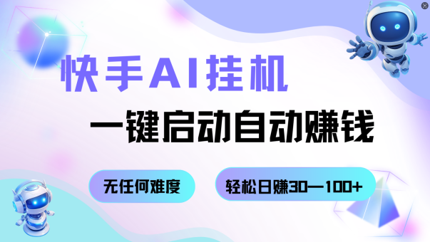 快手AI挂机,一键启动自动赚钱 无任何难度,轻松日赚30—100+-韬哥副业项目资源网