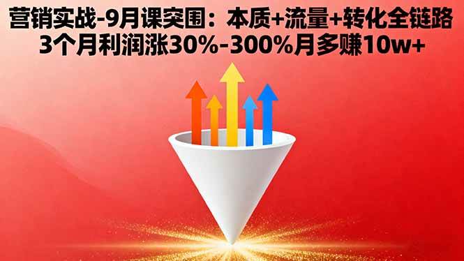 （16152期）营销实战-9月突围课:本质+流量+转化全链路 3个月利润涨30%-300%月多赚10w+-韬哥副业项目资源网
