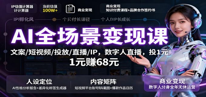 AI全场景变现课:文案/短视频/投放/直播/IP,数字人直播,投1元赚68元-韬哥副业项目资源网