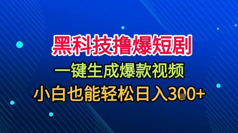 黑科技撸爆短剧,懒人玩法,无需剪辑,一键生成,秒过原创,小白也能轻松日入1k【揭秘】-韬哥副业项目资源网