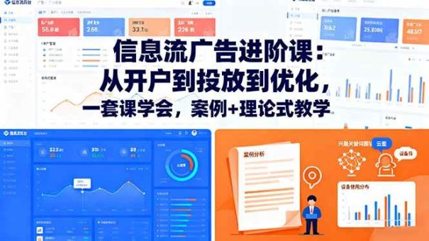 (16303期)信息流广告进阶课:从开户到投放到优化,一套课学会,案例+理论式教学-韬哥副业项目资源网