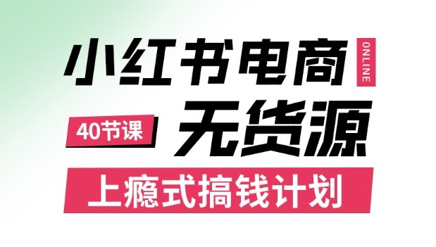 小红书无货源电商课程，上瘾式搞钱计划，不论月薪3k还是3W都应该学的賺钱技巧-韬哥副业项目资源网