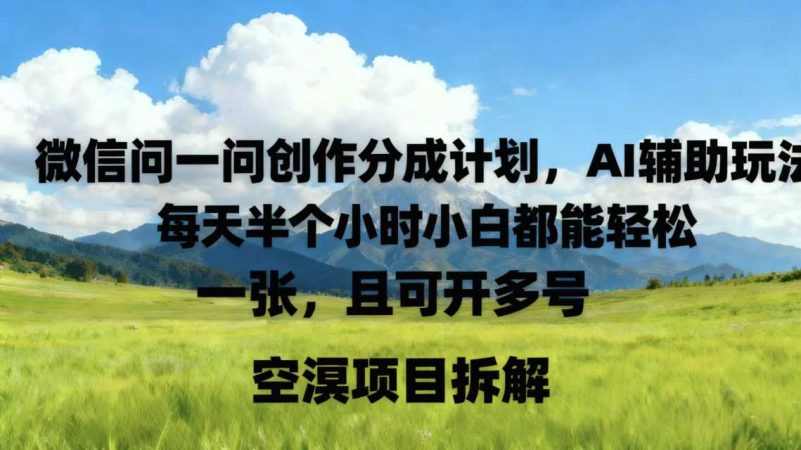 微信问一问创作者分成计划，AI辅助玩法，每天半小时小白都能轻松到手一张，且可开多号-韬哥副业项目资源网
