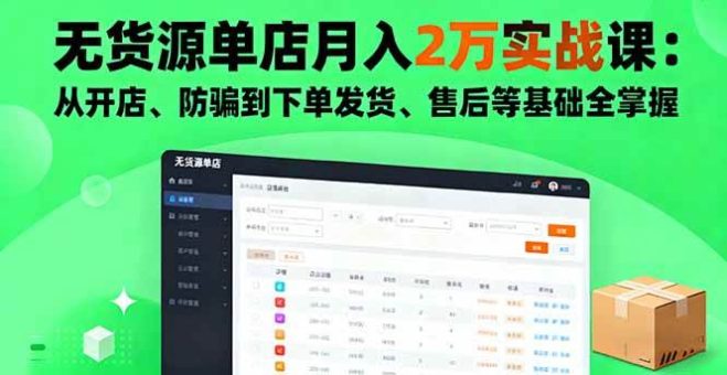 (16214期)无货源单店月入2万实战课:从开店、防骗到下单发货、售后等基础全掌握-韬哥副业项目资源网