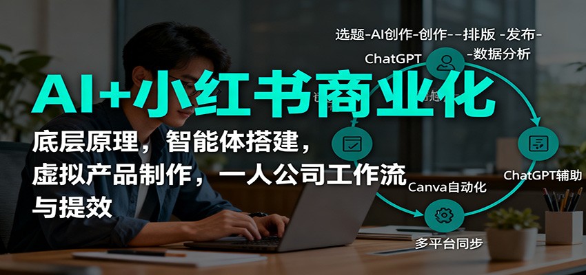 AI+小红书商业化,底层原理,智能体搭建,虚拟产品制作,一人公司工作流与提效-韬哥副业项目资源网