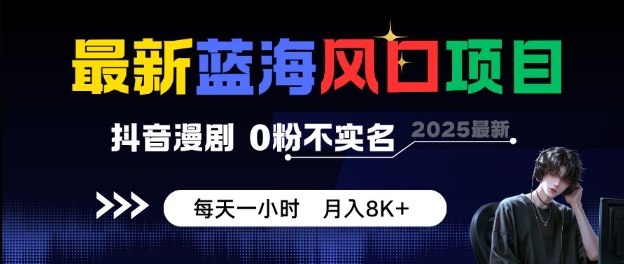 最新蓝海风口项目，抖音漫剧，0粉不实名每天一小时，月入8K+【揭秘】-韬哥副业项目资源网