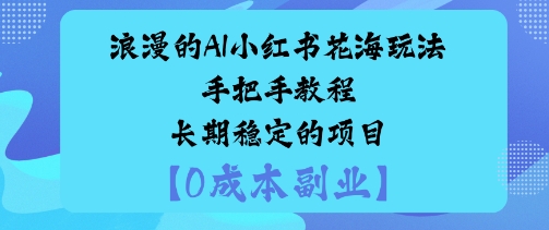 浪漫的AI小红书花海玩法手把手实操教程长期稳定的项目-韬哥副业项目资源网